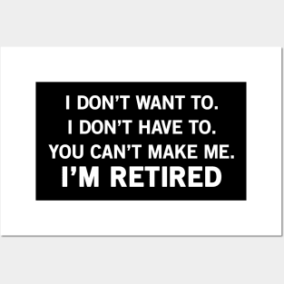 Don't Have To, Don't Want To, Can't Make Me Funny Retirement Posters and Art